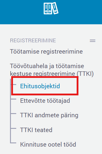 Valige e-teenuste keskkonna e-MTA menüüst: Registrid ja päringud – Registreerimine – Töövõtuahela ja töötamise kestuse registreerimine (TTKI) – Ehitusobjektid.